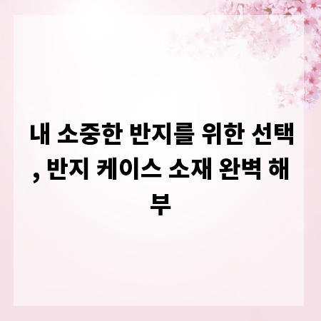 내 소중한 반지를 위한 선택, 반지 케이스 소재 완벽 해부