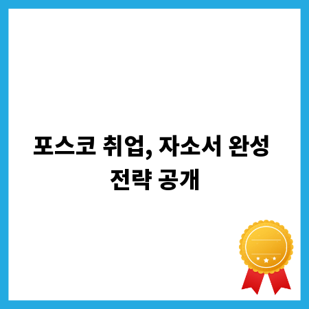 포스코 취업, 자소서 완성 전략 공개