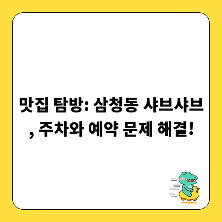 맛집 탐방: 삼청동 샤브샤브, 주차와 예약 문제 해결!