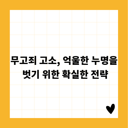무고죄 고소, 억울한 누명을 벗기 위한 확실한 전략