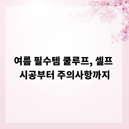 여름 필수템 쿨루프, 셀프 시공부터 주의사항까지