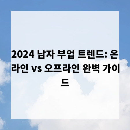 2024 남자 부업 트렌드: 온라인 vs 오프라인 완벽 가이드
