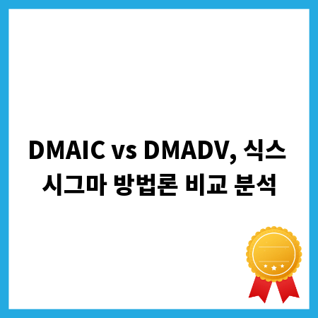 DMAIC vs DMADV, 식스 시그마 방법론 비교 분석