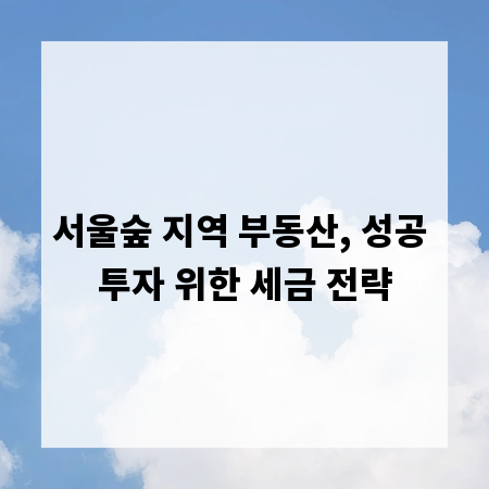 서울숲 지역 부동산, 성공 투자 위한 세금 전략