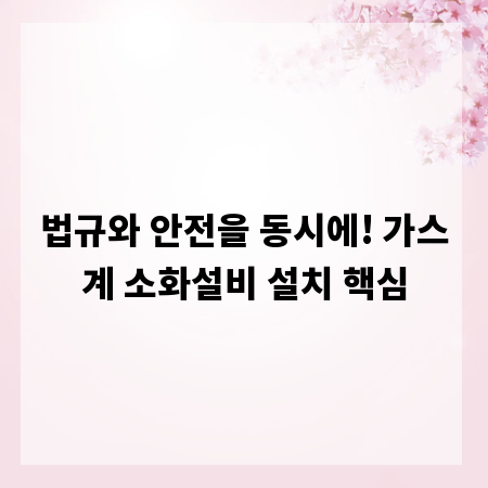 법규와 안전을 동시에! 가스계 소화설비 설치 핵심