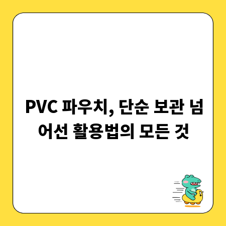 PVC 파우치, 단순 보관 넘어선 활용법의 모든 것