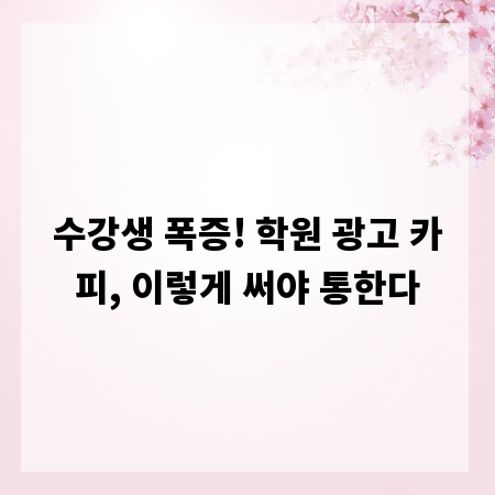 수강생 폭증! 학원 광고 카피, 이렇게 써야 통한다