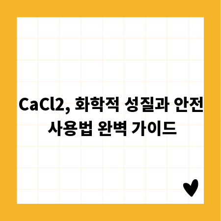CaCl2, 화학적 성질과 안전 사용법 완벽 가이드