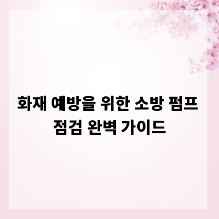 화재 예방을 위한 소방 펌프 점검 완벽 가이드