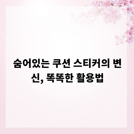 숨어있는 쿠션 스티커의 변신, 똑똑한 활용법