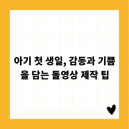 아기 첫 생일, 감동과 기쁨을 담는 돌영상 제작 팁