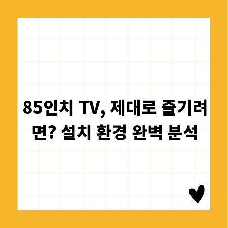 85인치 TV, 제대로 즐기려면? 설치 환경 완벽 분석
