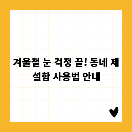 겨울철 눈 걱정 끝! 동네 제설함 사용법 안내