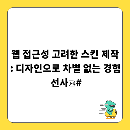 웹 접근성 고려한 스킨 제작: 디자인으로 차별 없는 경험 선사
#