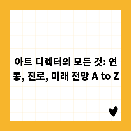 아트 디렉터의 모든 것: 연봉, 진로, 미래 전망 A to Z