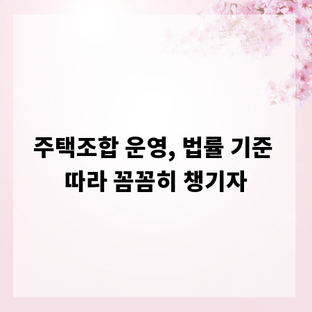 주택조합 운영, 법률 기준 따라 꼼꼼히 챙기자