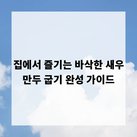집에서 즐기는 바삭한 새우만두 굽기 완성 가이드