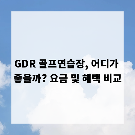 GDR 골프연습장, 어디가 좋을까? 요금 및 혜택 비교