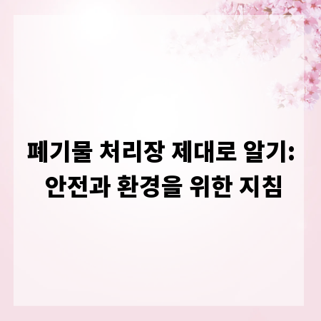 폐기물 처리장 제대로 알기: 안전과 환경을 위한 지침