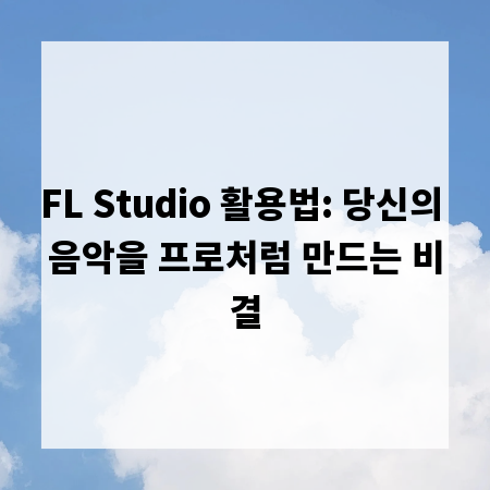 FL Studio 활용법: 당신의 음악을 프로처럼 만드는 비결