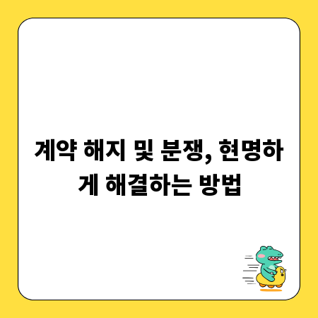 계약 해지 및 분쟁, 현명하게 해결하는 방법