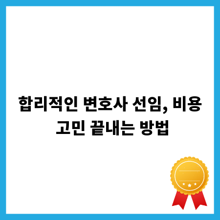 합리적인 변호사 선임, 비용 고민 끝내는 방법