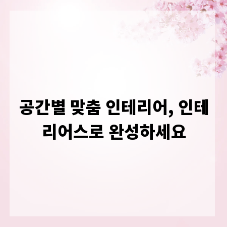 공간별 맞춤 인테리어, 인테리어스로 완성하세요