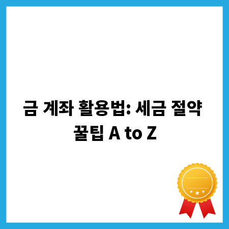 금 계좌 활용법: 세금 절약 꿀팁 A to Z