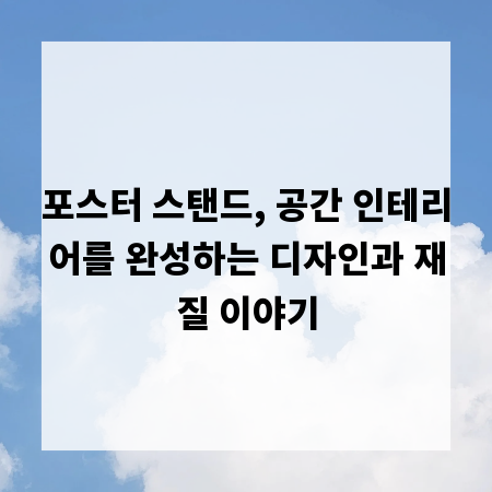 포스터 스탠드, 공간 인테리어를 완성하는 디자인과 재질 이야기