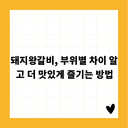 돼지왕갈비, 부위별 차이 알고 더 맛있게 즐기는 방법