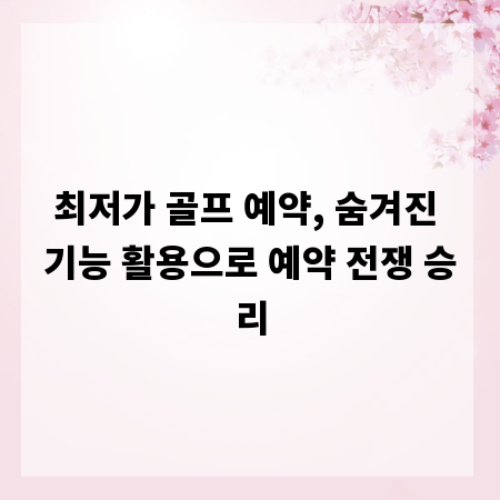 최저가 골프 예약, 숨겨진 기능 활용으로 예약 전쟁 승리
