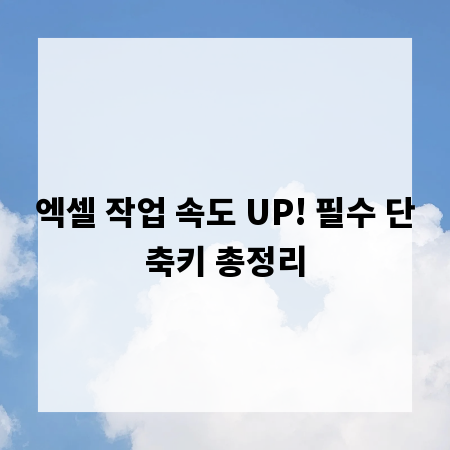 엑셀 작업 속도 UP! 필수 단축키 총정리