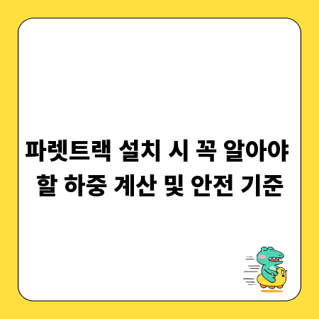 파렛트랙 설치 시 꼭 알아야 할 하중 계산 및 안전 기준
