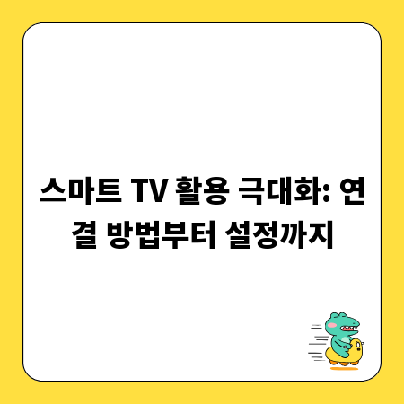 스마트 TV 활용 극대화: 연결 방법부터 설정까지