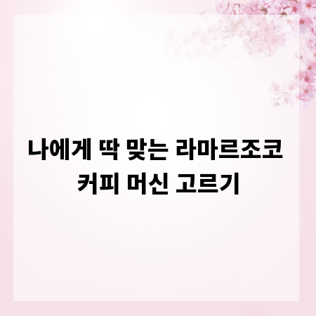 나에게 딱 맞는 라마르조코 커피 머신 고르기