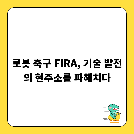 로봇 축구 FIRA, 기술 발전의 현주소를 파헤치다
