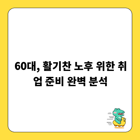 60대, 활기찬 노후 위한 취업 준비 완벽 분석