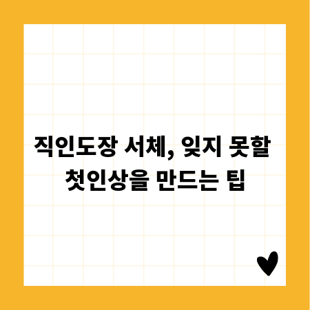 직인도장 서체, 잊지 못할 첫인상을 만드는 팁