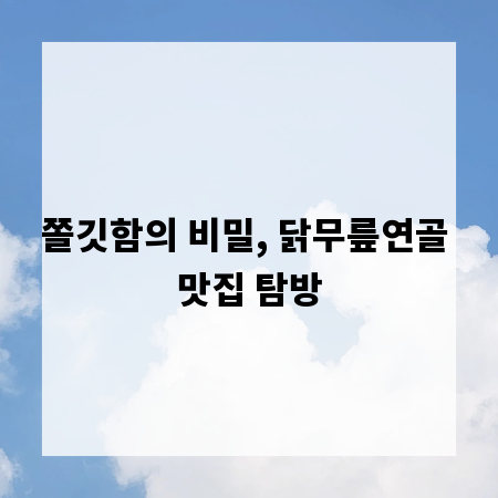 쫄깃함의 비밀, 닭무릎연골 맛집 탐방