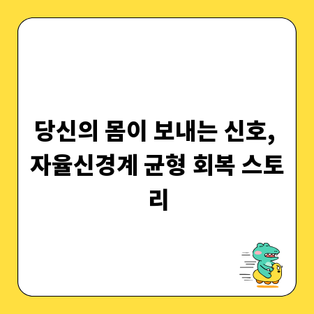 당신의 몸이 보내는 신호, 자율신경계 균형 회복 스토리