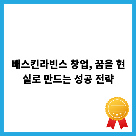 배스킨라빈스 창업, 꿈을 현실로 만드는 성공 전략