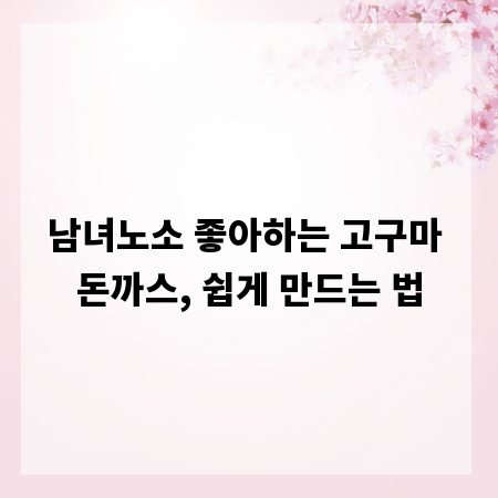 남녀노소 좋아하는 고구마 돈까스, 쉽게 만드는 법