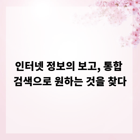인터넷 정보의 보고, 통합 검색으로 원하는 것을 찾다