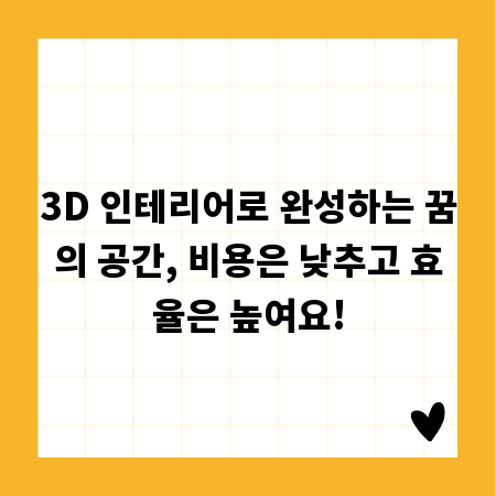 3D 인테리어로 완성하는 꿈의 공간, 비용은 낮추고 효율은 높여요!