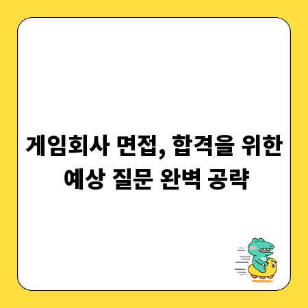게임회사 면접, 합격을 위한 예상 질문 완벽 공략