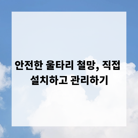 안전한 울타리 철망, 직접 설치하고 관리하기