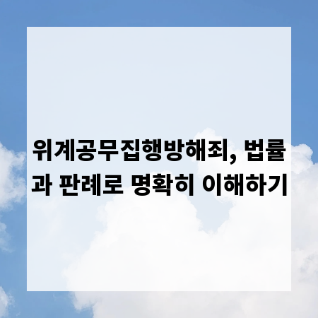위계공무집행방해죄, 법률과 판례로 명확히 이해하기