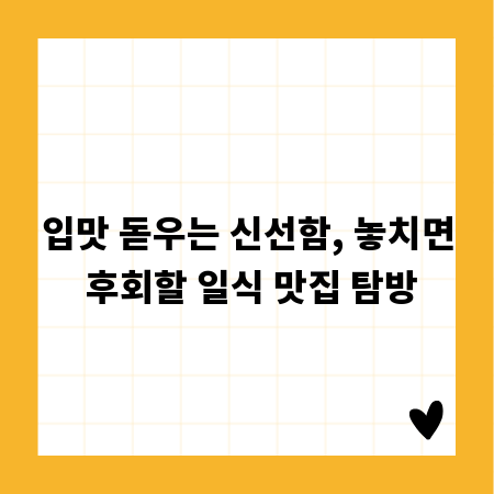 입맛 돋우는 신선함, 놓치면 후회할 일식 맛집 탐방