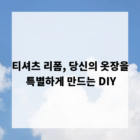 티셔츠 리폼, 당신의 옷장을 특별하게 만드는 DIY
