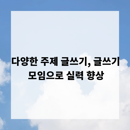 다양한 주제 글쓰기, 글쓰기 모임으로 실력 향상